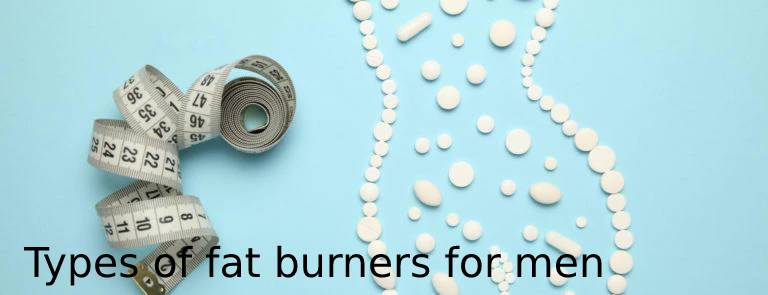 Types of fat burners for men